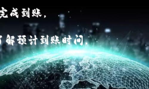 充幣到im錢包的時間通常取決于幾種因素，包括所選擇的充值方式、區(qū)塊鏈網(wǎng)絡(luò)的擁堵情況等。以下是一些常見的情況和時間預(yù)估：

1. **銀行轉(zhuǎn)賬**：如果你選擇通過銀行轉(zhuǎn)賬充值，通常需要1到3個工作日的時間。這是因?yàn)橘Y金需要在銀行系統(tǒng)中清算。

2. **信用卡充值**：通過信用卡充值通常比較快速，一般在幾分鐘到數(shù)小時內(nèi)到賬，但也可能根據(jù)銀行的審核時間有所延遲。

3. **加密貨幣轉(zhuǎn)賬**：如果你是通過其他加密貨幣轉(zhuǎn)賬到im錢包，到賬時間會依賴于轉(zhuǎn)賬所使用的區(qū)塊鏈。例如，比特幣、以太坊等主流幣種的轉(zhuǎn)賬一般在10分鐘到1小時內(nèi)可以確認(rèn)，但在網(wǎng)絡(luò)繁忙時可能會延長到幾個小時。

4. **支付平臺充值**：如果你使用像PayPal、支付寶等支付平臺進(jìn)行充值，通?？梢栽趲追昼妰?nèi)完成到賬。

總體而言，im錢包充幣所需要的時間會因多種因素而異，最好是查看交易時的具體提示信息，以了解預(yù)計到賬時間。

如果你有具體的充值方式或遇到特殊的問題，歡迎提供更多信息，我將盡量給予更詳細(xì)的解答。