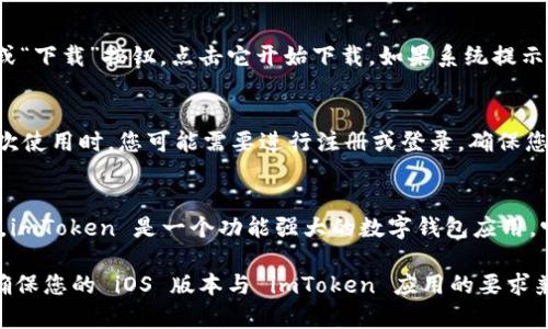 要下載 imToken 2.0 版本的 iOS 應(yīng)用程序，您可以按照以下步驟進(jìn)行操作：

### 下載 imToken 2.0 的步驟

步驟一：打開 App Store
在您的 iPhone 上，找到并打開 App Store 應(yīng)用程序。App Store 是蘋果公司為 iOS 設(shè)備提供的官方應(yīng)用商店。您可以通過主屏幕上的圖標(biāo)快速找到它。

步驟二：搜索 imToken
在 App Store 的底部導(dǎo)航欄中，點(diǎn)擊“搜索”選項(xiàng)。然后在搜索欄中輸入“imToken”，等待搜索結(jié)果顯示出來。確保您搜索的是正確的應(yīng)用程序，通常它的標(biāo)志是一個(gè)綠色的標(biāo)識(shí)。

步驟三：下載和安裝
在搜索結(jié)果中找到 imToken 應(yīng)用，點(diǎn)擊它以查看詳細(xì)信息。然后，您會(huì)看到“獲取”或“下載”按鈕，點(diǎn)擊它開始下載。如果系統(tǒng)提示您輸入 Apple ID 密碼或使用面容識(shí)別/指紋識(shí)別進(jìn)行確認(rèn)，請(qǐng)按照指示進(jìn)行操作。

步驟四：打開應(yīng)用程序
下載完成后，您可以在主屏幕上找到 imToken 的圖標(biāo)，點(diǎn)擊它以打開應(yīng)用程序。首次使用時(shí)，您可能需要進(jìn)行注冊(cè)或登錄，確保您按照提示完成相關(guān)步驟。

### 總結(jié)
下載 imToken 2.0 的過程簡(jiǎn)單明了，只需通過 App Store 搜索并下載安裝即可。imToken 是一個(gè)功能強(qiáng)大的數(shù)字錢包應(yīng)用，它支持多種數(shù)字貨幣的管理，確保您的資產(chǎn)安全。

如果您在下載過程中遇到任何問題，建議檢查您的網(wǎng)絡(luò)連接或設(shè)備的存儲(chǔ)空間，并確保您的 iOS 版本與 imToken 應(yīng)用的要求兼容。希望這篇指導(dǎo)能夠幫助您順利下載 imToken 2.0！