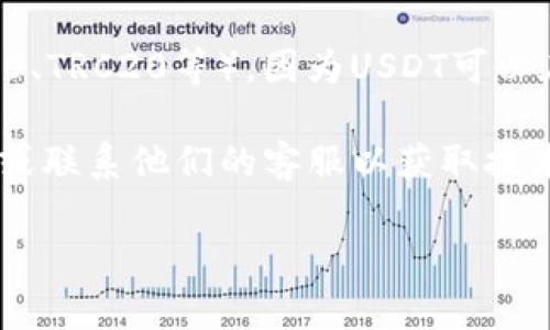 要在IM錢包中查看USDT地址，可以按照以下步驟進(jìn)行操作：

1. **打開IM錢包應(yīng)用**：
   首先，確保你已經(jīng)在手機(jī)上安裝并登錄了IM錢包應(yīng)用。

2. **選擇幣種**：
   在應(yīng)用主頁或錢包界面上，找到并點(diǎn)擊“USDT”或“USDT錢包”選項(xiàng)。這通常是在你的錢包中可以看到的多種加密貨幣的列表中。

3. **查看地址**：
   進(jìn)入USDT錢包頁面后，通常會看到一個“收款”或“接收”按鈕。點(diǎn)擊這個按鈕后，你可以看到你的USDT地址。這個地址通常會以一個長字符串的形式顯示。

4. **復(fù)制地址**：
   除了查看地址，你還可以選擇復(fù)制該地址，這樣你可以方便地將其發(fā)送給他人，以便他們向你轉(zhuǎn)賬。

5. **確認(rèn)網(wǎng)絡(luò)**：
   確保你所查看的地址是基于正確的區(qū)塊鏈網(wǎng)絡(luò)（例如，ERC20、TRC20等），因?yàn)閁SDT可以在多種區(qū)塊鏈上存在。

如果在以上步驟中遇到任何困難，建議查看IM錢包的幫助中心或聯(lián)系他們的客服以獲取技術(shù)支持。

希望這些步驟能夠幫到你！如果你有其他問題，隨時問我。