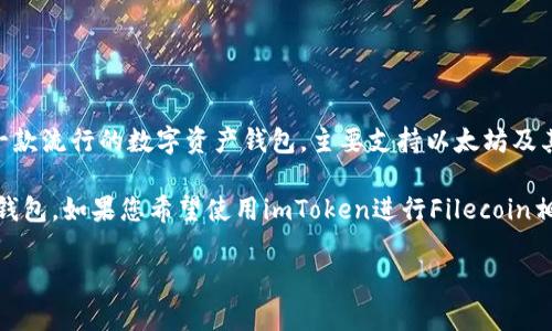 截至我最后更新的信息（2023年10月），imToken錢包并不直接支持Filecoin (FIL) 的存儲和交易。imToken是一款流行的數(shù)字資產(chǎn)錢包，主要支持以太坊及其衍生的ERC-20代幣。雖然 filecoin 是一個日益流行的區(qū)塊鏈項目，但仍需通過支持相應(yīng)代幣的錢包進(jìn)行管理。

一些用戶可能會選擇其他錢包或平臺來管理他們的FIL資產(chǎn)，例如使用專門支持Filecoin的官方錢包或其它多鏈錢包。如果您希望使用imToken進(jìn)行Filecoin相關(guān)的操作，建議時常關(guān)注imToken官方的公告，以獲得有關(guān)新支持更新的最新信息。

如果您有進(jìn)一步的疑問或需要了解更多關(guān)于數(shù)字資產(chǎn)的錢包選擇，可以隨時詢問！