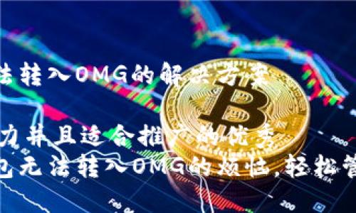 imToken錢(qián)包無(wú)法轉(zhuǎn)入OMG的解決方案

思考一個(gè)有吸引力并且適合推廣的優(yōu)秀
解決imToken錢(qián)包無(wú)法轉(zhuǎn)入OMG的煩惱，輕松管理你的數(shù)字資產(chǎn)