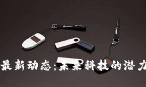 區(qū)塊鏈最新動(dòng)態(tài)：未來科技的潛力與挑戰(zhàn)