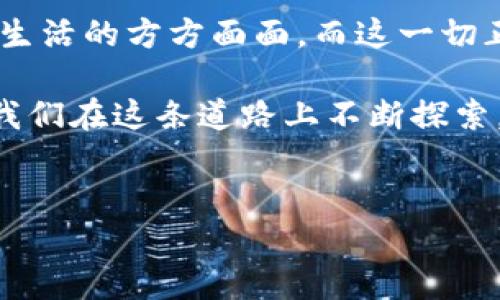   幣與區(qū)塊鏈：數(shù)字經(jīng)濟(jì)的雙重驅(qū)動(dòng)力 / 
 guanjianci 數(shù)字貨幣, 區(qū)塊鏈技術(shù), 經(jīng)濟(jì)創(chuàng)新 /guanjianci 

引言：幣與區(qū)塊鏈的初遇
在當(dāng)今技術(shù)飛速發(fā)展的時(shí)代，幣與區(qū)塊鏈的概念常常被提及。如果你是一名對(duì)數(shù)字經(jīng)濟(jì)感興趣的人，或者像我小時(shí)候一樣對(duì)新技術(shù)充滿好奇，這個(gè)話題對(duì)你來(lái)說(shuō)一定不陌生。記得我第一次聽(tīng)到比特幣的故事時(shí)，心中充滿了幻想：一種沒(méi)有物理形態(tài)的“金錢”，竟然能夠在網(wǎng)絡(luò)上流轉(zhuǎn)，給人們的經(jīng)濟(jì)生活帶來(lái)徹底的變化。時(shí)間過(guò)去了十年，區(qū)塊鏈和數(shù)字貨幣已經(jīng)深深扎根于我們的生活中，成為不可忽視的經(jīng)濟(jì)力量。

什么是區(qū)塊鏈？
區(qū)塊鏈?zhǔn)且环N去中心化的分布式賬本技術(shù)，簡(jiǎn)單來(lái)說(shuō)，它是一種通過(guò)網(wǎng)絡(luò)點(diǎn)對(duì)點(diǎn)傳遞信息的方式，每一個(gè)信息塊（即“區(qū)塊”）都與之前的區(qū)塊連接在一起，形成一條鏈。每個(gè)區(qū)塊都包含了一定數(shù)量的交易記錄，所有的記錄都是公開(kāi)且透明的，執(zhí)行者是網(wǎng)絡(luò)中的所有參與者，而非單一組織。

數(shù)字貨幣的興起
數(shù)字貨幣，也被稱為加密貨幣，大多數(shù)是基于區(qū)塊鏈技術(shù)生成的。最早的比特幣被廣泛認(rèn)為是數(shù)字貨幣的先鋒，它的出現(xiàn)使得人們開(kāi)始思考：貨幣的本質(zhì)是什么？在互聯(lián)網(wǎng)時(shí)代，貨幣是否還需要依賴中央銀行的發(fā)行？對(duì)于我這樣在數(shù)字時(shí)代成長(zhǎng)的人而言，幣的出現(xiàn)讓我看到了深遠(yuǎn)的經(jīng)濟(jì)變革。

幣與區(qū)塊鏈之間的密切聯(lián)系
幣與區(qū)塊鏈有著千絲萬(wàn)縷的聯(lián)系。正如樹木與其根系，它們相互依存。數(shù)字貨幣的存在極大地依賴于區(qū)塊鏈技術(shù)的支持，這種技術(shù)確保了交易的安全性與不可篡改性，同時(shí)也賦予了幣以可信賴的價(jià)值。

區(qū)塊鏈如何支持?jǐn)?shù)字貨幣
區(qū)塊鏈技術(shù)為數(shù)字貨幣提供了一個(gè)去中心化的環(huán)境，使得每一位用戶都能夠在沒(méi)有中介的情況下直接進(jìn)行交易。這種方式不僅降低了交易成本，還提高了交易效率。例如，當(dāng)我在某個(gè)數(shù)字貨幣交易平臺(tái)上進(jìn)行買賣時(shí)，交易的信息會(huì)通過(guò)區(qū)塊鏈在網(wǎng)絡(luò)中進(jìn)行散播，任何人都可以看到這筆交易，但卻無(wú)法更改它。這種透明性是傳統(tǒng)金融體系中所無(wú)法實(shí)現(xiàn)的。

數(shù)字貨幣如何推動(dòng)區(qū)塊鏈技術(shù)的進(jìn)步
另一方面，數(shù)字貨幣的流行也推動(dòng)了區(qū)塊鏈技術(shù)的不斷發(fā)展和完善。從基礎(chǔ)的比特幣到以太坊等更多功能豐富的平臺(tái)，數(shù)字貨幣的需求推動(dòng)了創(chuàng)新，開(kāi)發(fā)者們開(kāi)始致力于打造更高效、更安全的區(qū)塊鏈技術(shù)。從我自己的觀察來(lái)看，越來(lái)越多的企業(yè)與機(jī)構(gòu)開(kāi)始關(guān)注區(qū)塊鏈技術(shù)的應(yīng)用，尤其是在金融、供應(yīng)鏈和醫(yī)療等多個(gè)領(lǐng)域，變革的浪潮正在席卷而來(lái)。

對(duì)未來(lái)的展望
隨著技術(shù)的不斷進(jìn)步，幣與區(qū)塊鏈的結(jié)合將會(huì)越來(lái)越緊密。未來(lái)，我們可能會(huì)看到更多基于區(qū)塊鏈的應(yīng)用和貨幣形式。有人或許會(huì)想，這是否意味著傳統(tǒng)貨幣的消亡？其實(shí)并不然。在我看來(lái)，數(shù)字貨幣更像是一種補(bǔ)充和選擇，它為我們帶來(lái)了多樣化的支付方式，同時(shí)也激發(fā)了傳統(tǒng)金融系統(tǒng)的變革。

個(gè)人看法與感受
作為一名對(duì)數(shù)字經(jīng)濟(jì)和新技術(shù)充滿熱情的普通人，我的生活已經(jīng)被這種變革所影響。記得某次與朋友分享投資數(shù)字貨幣的經(jīng)歷，我深切感受到一種前所未有的自由感。通過(guò)簡(jiǎn)便的APP，我可以在任何地方進(jìn)行交易和投資，這與我曾經(jīng)習(xí)慣的冗長(zhǎng)的銀行操作截然不同。我體會(huì)到，當(dāng)技術(shù)真正服務(wù)于人們時(shí)，經(jīng)濟(jì)的運(yùn)作方式會(huì)變得異常簡(jiǎn)單而高效。

結(jié)論：雙重驅(qū)動(dòng)力的未來(lái)
幣與區(qū)塊鏈的結(jié)合無(wú)疑為全球經(jīng)濟(jì)帶來(lái)了新的活力。在未來(lái)，我們將會(huì)看到這些技術(shù)和手段帶來(lái)的更多創(chuàng)新，遠(yuǎn)超我們現(xiàn)在的想象。正如我小時(shí)候所憧憬的那樣，數(shù)字技術(shù)的騰飛必將促進(jìn)人們生活的方方面面，而這一切正在發(fā)生。

在這個(gè)快速發(fā)展的數(shù)字世界里，理解幣與區(qū)塊鏈之間的關(guān)系，不僅能幫助我們更好地把握經(jīng)濟(jì)趨勢(shì)，也能幫助我們?cè)谶@場(chǎng)變革中找到自己的立足點(diǎn)。正如老話所說(shuō)，“千里之行，始于足下”，只有我們?cè)谶@條道路上不斷探索，才能抓住未來(lái)的每一個(gè)機(jī)遇。

后記
科技的發(fā)展總是在挑戰(zhàn)和機(jī)遇并存，幣與區(qū)塊鏈的故事才剛剛開(kāi)始。希望每一個(gè)關(guān)心未來(lái)經(jīng)濟(jì)的人，都能積極參與其中，把握這次歷史性的機(jī)遇，成就自己，也成就更多人的未來(lái)。