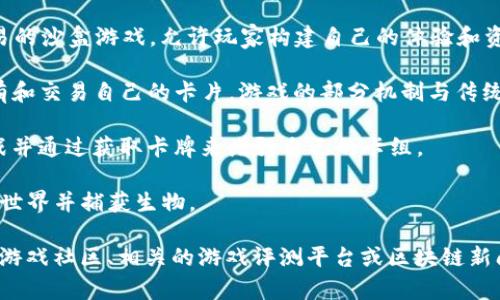 截至我最后的更新（2023年10月），區(qū)塊鏈游戲的市場不斷發(fā)展，出現(xiàn)了許多新作品和項(xiàng)目。雖然無法提供最新的游戲名稱，但以下是一些在該領(lǐng)域受歡迎的區(qū)塊鏈游戲：

1. **Axie Infinity** - 一款以養(yǎng)成小動(dòng)物為主題的游戲，玩家可以購買、繁殖、戰(zhàn)斗和交易這些小動(dòng)物。
  
2. **The Sandbox** - 這是一款基于虛擬土地的創(chuàng)建與交易的沙盒游戲，允許玩家構(gòu)建自己的體驗(yàn)和資產(chǎn)。
  
3. **Gods Unchained** - 一款數(shù)字卡牌游戲，玩家可以擁有和交易自己的卡片，游戲的部分機(jī)制與傳統(tǒng)卡牌游戲相似。
  
4. **Splinterlands** - 同樣是一款卡牌游戲，玩家可以對(duì)戰(zhàn)并通過獲取卡牌來增強(qiáng)自己的卡組。

5. **Illuvium** - 一款開放世界的角色扮演游戲，玩家探索世界并捕獲生物。

如果你想要獲取最新的區(qū)塊鏈游戲名稱，建議經(jīng)常查看區(qū)塊鏈游戲社區(qū)、相關(guān)的游戲評(píng)測平臺(tái)或區(qū)塊鏈新聞網(wǎng)站。