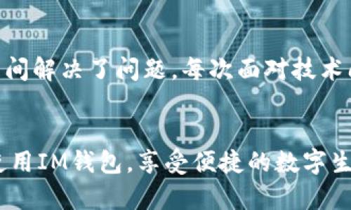 如果你在華為手機(jī)上無法安裝IM錢包，可能是由于以下幾個原因?qū)е碌?。接下來，我將詳?xì)介紹可能的原因以及解決方案。

1. 檢查設(shè)備兼容性
首先，確保你的華為手機(jī)支持IM錢包的安裝。有些應(yīng)用可能有特定的系統(tǒng)要求，比如最低的Android版本。如果你的手機(jī)系統(tǒng)較舊，可能會導(dǎo)致無法安裝。

2. 網(wǎng)絡(luò)連接問題
在下載和安裝IM錢包之前，確認(rèn)你的網(wǎng)絡(luò)連接是否穩(wěn)定?？梢試L試切換到Wi-Fi或者移動數(shù)據(jù)，確保網(wǎng)絡(luò)良好。

3. 存儲空間不足
檢查手機(jī)存儲空間是否充足。如果存儲不足，可能會導(dǎo)致無法完成安裝。你可以刪除一些不必要的應(yīng)用或文件，釋放空間后再試。

4. 應(yīng)用商店設(shè)置問題
確認(rèn)你的應(yīng)用商店設(shè)置是否正常。在某些情況下，應(yīng)用商店的設(shè)置可能會阻止你下載新的應(yīng)用。嘗試清除應(yīng)用商店的緩存，或更新應(yīng)用商店到最新版本。

5. 安全設(shè)置限制
有些手機(jī)可能有安全設(shè)置，會阻止安裝非官方來源的應(yīng)用。你可以在“設(shè)置”-“安全”中查看應(yīng)用安裝的相關(guān)權(quán)限設(shè)置，確保允許安裝應(yīng)用。

6. 官方網(wǎng)站或其他渠道下載
如果通過應(yīng)用商店無法安裝，你可以嘗試訪問IM錢包的官方網(wǎng)站，查看是否提供APK文件下載。在下載APK文件時，確保來自官方渠道，避免下載到惡意軟件。

7. 聯(lián)系客服
如果以上方法都無法解決問題，建議聯(lián)系IM錢包的客服支持，獲取專業(yè)的技術(shù)支持和指導(dǎo)。

個人經(jīng)歷與感悟
我記得我第一次在手機(jī)上安裝錢包應(yīng)用時，也是遇到了不少麻煩。那時候我嘗試過很多方法，甚至在網(wǎng)上查詢了許多教程，最終還是通過更新系統(tǒng)和清理空間解決了問題。每次面對技術(shù)問題，我都會感到無奈，但曾經(jīng)的經(jīng)歷讓我明白了，耐心和細(xì)心是解決問題的關(guān)鍵。無論是安裝應(yīng)用還是其他技術(shù)難題，選擇合適的解決方案，總能迎刃而解。

總結(jié)
安裝IM錢包在華為手機(jī)上可能會遇到許多因素的影響，但通過逐步排查和解決，一般都能找到合適的解決方案。希望這些方法能對你有所幫助，讓你順利使用IM錢包，享受便捷的數(shù)字生活。