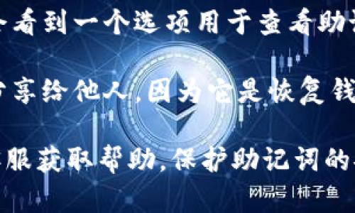 如果您在使用 imToken 錢包并想找到助記詞，可以按照以下步驟操作：

1. **打開 imToken 錢包應用**：首先確保您已經下載并安裝了 imToken 錢包應用，并用您的賬戶登錄。

2. **進入錢包設置**：在主界面，找到設置或個人中心的圖標，通常是一個齒輪形狀的圖標，點擊進入。

3. **選擇「安全中心」或「備份」選項**：在設置菜單中，您會看到與安全相關的選項，點擊「安全中心」或類似的選項，如果應用有提供備份助記詞的功能，會在這里顯示。

4. **查看助記詞**：在安全中心中，如果您之前有設置過助記詞，您應該會看到一個選項用于查看助記詞。點擊后，您可能需要輸入密碼或進行某種身份驗證，以確保錢包安全。

5. **保護好助記詞**：當您查看到助記詞時，請務必妥善保管，不要將其分享給他人，因為它是恢復錢包和管理資產的重要憑證。

如果您在過程中遇到困難，可以參考 imToken 官方的使用指南或聯系客服獲取幫助。保護助記詞的安全性對確保您的資產安全至關重要。