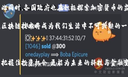 區(qū)塊鏈和幣圈是當前科技與金融領(lǐng)域中備受關(guān)注的熱門話題。區(qū)塊鏈作為一種新興的技術(shù)，其核心特點是去中心化、透明性和安全性，而幣圈則是在區(qū)塊鏈技術(shù)基礎(chǔ)上發(fā)展起來的一系列加密貨幣的集合，尤其是比特幣、以太坊等知名數(shù)字貨幣。下面我將詳細介紹這兩個概念。

1. 什么是區(qū)塊鏈

區(qū)塊鏈是一種分布式賬本技術(shù)，它的設(shè)計初衷是為了記錄所有參與者的交易過程，并確保信息的安全與透明。在區(qū)塊鏈中，數(shù)據(jù)被分成多個區(qū)塊（block），這些區(qū)塊以加密方式鏈接成鏈（chain），因此得名“區(qū)塊鏈”。

區(qū)塊鏈的去中心化特性意味著沒有任何單一的機構(gòu)或個人擁有整個網(wǎng)絡(luò)的控制權(quán)。每當一個新的交易發(fā)生時，網(wǎng)絡(luò)中的每一個節(jié)點都會對該交易進行驗證，并將其記錄在區(qū)塊中。這一過程的安全性來源于復(fù)雜的加密算法，確保了交易的不可篡改性。

2. 什么是幣圈

幣圈是指與數(shù)字貨幣、加密貨幣相關(guān)的生態(tài)系統(tǒng)，包括各種加密貨幣的創(chuàng)造、交易和使用。幣圈的中心是那些基于區(qū)塊鏈技術(shù)的數(shù)字資產(chǎn)，比如比特幣、以太坊等。比特幣作為第一個去中心化的數(shù)字貨幣，自2009年誕生以來，已經(jīng)成為幣圈的代名詞。

幣圈的興起吸引了越來越多的投資者和技術(shù)開發(fā)者。在這個圈子里，除了數(shù)字貨幣本身，還包括去中心化金融（DeFi）、非同質(zhì)化代幣（NFT）、以及各種區(qū)塊鏈應(yīng)用等。幣圈的快速發(fā)展伴隨著巨大的市場波動性，使得它既充滿機會，也伴隨著風險。

3. 區(qū)塊鏈的實用價值

區(qū)塊鏈技術(shù)在許多行業(yè)中展現(xiàn)出了巨大的應(yīng)用潛力。首先，在金融領(lǐng)域，區(qū)塊鏈提供了一種安全、快速的支付方式，可以降低跨境支付的手續(xù)費和時間成本。許多銀行和金融機構(gòu)已經(jīng)開始探索如何利用區(qū)塊鏈技術(shù)來提升其服務(wù)的效率。

其次，在供應(yīng)鏈管理中，區(qū)塊鏈也被廣泛應(yīng)用。通過在區(qū)塊鏈上記錄每一個環(huán)節(jié)的信息，可以實現(xiàn)產(chǎn)品的可追溯性，從而提升透明度，降低欺詐風險。例如，某些食品企業(yè)通過區(qū)塊鏈技術(shù)追蹤食材的來源，確保產(chǎn)品的安全性與質(zhì)量。

4. 幣圈的投資機會與風險

正如我小時候聽到的一個故事一樣，“機遇與挑戰(zhàn)總是伴隨而來”。幣圈中的投資機會也不例外。在過去幾年中，一些早期投資比特幣或以太坊的人獲得了巨額的利潤。然而，幣圈的市場波動性非常大，許多新手投資者也因盲目跟風而遭受了重大的損失。

為了在幣圈中成功投資，投資者需要具備一定的市場分析能力和風險控制意識。除了對市場的敏感度，深入了解區(qū)塊鏈技術(shù)及其應(yīng)用也是非常重要的。個人體驗中，我在選擇投資時，會更多地關(guān)注項目的團隊背景、技術(shù)實力及社區(qū)支持等因素。

5. 未來的區(qū)塊鏈與幣圈

展望未來，區(qū)塊鏈和幣圈的發(fā)展將更加成熟。越來越多的企業(yè)和機構(gòu)將會采納區(qū)塊鏈技術(shù)，推動整個行業(yè)的進步。與此同時，各國政府也在積極探索加密貨幣的監(jiān)管政策，希望在保護消費者利益的同時，不扼殺創(chuàng)新。

我相信，隨著技術(shù)的不斷進步以及人們對區(qū)塊鏈的理解加深，未來的幣圈將擁有更加豐富的生態(tài)系統(tǒng)?；蛟S某一天，區(qū)塊鏈技術(shù)將成為我們生活中不可或缺的一部分，無論是在金融、娛樂還是其他領(lǐng)域。

總結(jié)

區(qū)塊鏈作為一項革命性技術(shù)和幣圈作為其衍生產(chǎn)物，各具特色，前景廣闊。通過理解這些概念及其應(yīng)用，我們不僅能把握住投資機會，更能為未來的科技與金融變革做好準備。正如我在投資旅程中所體會到的一樣，持之以恒和理智決策才是成功的關(guān)鍵。