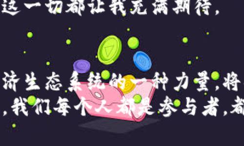 區(qū)塊鏈物理交換比特幣：開啟數(shù)字貨幣的新時(shí)代

區(qū)塊鏈, 比特幣, 物理交換/guanjianci

引言：數(shù)字貨幣的魅力
在我小時(shí)候，看到父母用紙幣進(jìn)行交易，總是感覺那些小小的紙張承載著無窮的購買力。然而，隨著科技的發(fā)展，數(shù)字貨幣如比特幣開始走入我們的生活，這種無形的貨幣讓我感到無比興奮。在這條充滿可能性的道路上，區(qū)塊鏈技術(shù)作為其背后的支柱，逐漸改變了我們理解和使用錢的方式。區(qū)塊鏈與比特幣之間的關(guān)系，像一條深邃而又奇妙的河流，源源不斷地流動(dòng)著未來的可能性。今天，咱們就來深入探討區(qū)塊鏈物理交換比特幣的前景，引發(fā)我們對于未來交易方式的思考。

區(qū)塊鏈技術(shù)的強(qiáng)大之處
區(qū)塊鏈這一技術(shù)概念，起源于比特幣的誕生。簡單來說，區(qū)塊鏈?zhǔn)且粋€(gè)去中心化的數(shù)據(jù)庫，允許不受信任的用戶在一個(gè)可信的環(huán)境中進(jìn)行交易。每筆交易都會(huì)被記錄在一個(gè)稱為“區(qū)塊”的數(shù)據(jù)單元中，多個(gè)區(qū)塊通過加密方式連接形成鏈條，確保數(shù)據(jù)的安全性和不可篡改性。
想象一下，這就像我們在紙上寫下每一次交易，而每一次記錄都是由大家共同監(jiān)督的一樣。在這個(gè)過程中，沒有一個(gè)中心化的第三方能夠操控或干擾交易，這讓很多用戶感到更加安全。正是因?yàn)橛辛藚^(qū)塊鏈技術(shù)，交易的透明度大大提高，尤其是在比特幣的物理交換中，這種透明性變得尤為重要。

物理交換比特幣的現(xiàn)狀
在過去的幾年中，越來越多的人開始嘗試通過物理方式進(jìn)行比特幣的交換。考慮到數(shù)字貨幣的特殊性，物理交換不僅提供了一種更為直觀的交易方式，也使得沒有網(wǎng)絡(luò)信號或者對電子產(chǎn)品缺乏理解的用戶也能夠參與其中。通過紙質(zhì)錢包、二維碼等方式，用戶可以輕松地實(shí)現(xiàn)比特幣的轉(zhuǎn)移。
我記得有一個(gè)朋友，他對數(shù)字貨幣的理解并不深刻，但為了跟上時(shí)代，他學(xué)習(xí)制作紙質(zhì)錢包。雖然最開始的時(shí)候他覺得這個(gè)過程十分繁瑣，但是當(dāng)他成功地將比特幣從一個(gè)紙錢包轉(zhuǎn)移到另一個(gè)紙錢包時(shí)，臉上露出的笑容讓我明白，這種物理交換不僅僅是交易，更是一種參與數(shù)字時(shí)代的狀態(tài)。

區(qū)塊鏈與物理交換的結(jié)合
在區(qū)塊鏈物理交換的背景下，許多新興的應(yīng)用程序和平臺應(yīng)運(yùn)而生。這些平臺使得用戶能夠在實(shí)際場景中使用數(shù)字貨幣。比如，有的商家開始接受比特幣支付，消費(fèi)者可以直接用比特幣購買商品，而不是通過傳統(tǒng)的現(xiàn)金或信用卡。這種轉(zhuǎn)變讓人們對于比特幣的使用產(chǎn)生了更深刻的認(rèn)識。
例如，我曾經(jīng)在一個(gè)小型市場中看到商家接受比特幣的交易，雖然一開始我對這個(gè)過程感到陌生，但隨著現(xiàn)場交易的順利進(jìn)行，我意識到這已經(jīng)不僅僅是一次簡單的買賣，而是整個(gè)數(shù)字經(jīng)濟(jì)體系在真正落地的體現(xiàn)。商家通過手機(jī)應(yīng)用掃描我手機(jī)上的二維碼，交易直接在區(qū)塊鏈上完成，整個(gè)過程幾乎是在一瞬間實(shí)現(xiàn)的，這種速度和便利讓我驚嘆不已。

物理交換比特幣的優(yōu)勢與挑戰(zhàn)
物理交換比特幣有其獨(dú)特的優(yōu)勢。首先，它降低了進(jìn)入門檻，對于一些不熟悉數(shù)字貨幣操作的人來說，通過實(shí)體的方式進(jìn)行交易讓他們感到更加安全和可靠。此外，在一些不發(fā)達(dá)地區(qū)缺乏穩(wěn)定的互聯(lián)網(wǎng)連接，物理方式交易能夠有效促進(jìn)比特幣等數(shù)字貨幣的普及。
但是，物理交換也面臨著不少挑戰(zhàn)。首先是安全性問題。盡管區(qū)塊鏈的去中心化特點(diǎn)保障了交易的安全，但在實(shí)際的物理交換中，用戶可能會(huì)面臨欺詐的風(fēng)險(xiǎn)。例如，一個(gè)人可能會(huì)用假幣進(jìn)行交換，這對于不熟悉數(shù)字貨幣的人來說，是一個(gè)不小的障礙。其次，交易的速度也是一個(gè)問題，在高峰期，交易可能會(huì)遭遇網(wǎng)絡(luò)擁堵，導(dǎo)致交易延遲，而這種延遲對于時(shí)效性要求高的交易往往是個(gè)致命打擊。

未來展望：數(shù)字貨幣的無限可能
盡管物理交換比特幣面臨諸多挑戰(zhàn)，但我堅(jiān)信，隨著技術(shù)的進(jìn)步和社會(huì)的不斷發(fā)展，數(shù)字貨幣的未來將會(huì)更加美好。只要我們不斷探索和創(chuàng)新，物理交換與區(qū)塊鏈相結(jié)合的模式將會(huì)日漸成熟。想象一下，未來的咖啡館，消費(fèi)者可以直接用比特幣支付，不需要額外的手續(xù)費(fèi)，甚至可以為自己定制一款咖啡的“比特幣味道”，這無疑將會(huì)是一個(gè)充滿樂趣的新體驗(yàn)。
此外，隨著越來越多的人開始理解和接受比特幣及其背后的區(qū)塊鏈技術(shù)，未來的支付方式將變得更加多元化。我們或許會(huì)看到更多創(chuàng)新的商業(yè)模式，甚至是基于區(qū)塊鏈的智能合約技術(shù)，在一些應(yīng)用場景中實(shí)現(xiàn)自動(dòng)化的交易。這一切都讓我充滿期待。

個(gè)人的思考與總結(jié)
當(dāng)然，作為這一時(shí)代的見證者和參與者，我也常常反思自己在數(shù)字貨幣道路上的追求和探索。盡管一開始我對區(qū)塊鏈的理解僅停留在表面，但隨著不斷的學(xué)習(xí)與實(shí)踐，我開始意識到它不僅僅是一個(gè)技術(shù)，而是能夠重塑整個(gè)經(jīng)濟(jì)生態(tài)系統(tǒng)的一種力量。將物理交換與區(qū)塊鏈結(jié)合，不僅帶來了新的可能性，也讓我們面對著一個(gè)充滿挑戰(zhàn)與機(jī)遇的時(shí)代。
總之，區(qū)塊鏈物理交換比特幣的趨勢，讓我對數(shù)字貨幣的未來充滿信心。如果這些想法能夠在未來的日子中付諸實(shí)踐，我們不僅將見證數(shù)字經(jīng)濟(jì)的發(fā)展，更能體驗(yàn)到這一切所帶來的變化與樂趣。在這條探索數(shù)字世界的旅程中，我們每個(gè)人都是參與者，都是見證者，期待與大家共同前行。