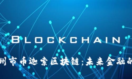 探索杭州市幣迦索區(qū)塊鏈：未來金融的新希望