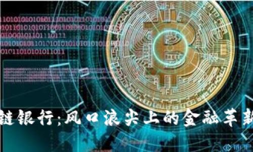 區(qū)塊鏈銀行：風(fēng)口浪尖上的金融革新之路