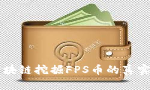 探索IPFS區(qū)塊鏈挖掘FPS幣的真實價值與潛力