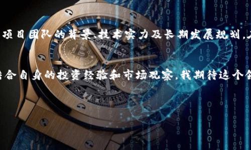 中國(guó)最好的區(qū)塊鏈幣：發(fā)現(xiàn)潛力無限的投資機(jī)會(huì)/  
區(qū)塊鏈, 數(shù)字貨幣, 投資/guanjianci  

引言  
近年來，區(qū)塊鏈技術(shù)的飛速發(fā)展引發(fā)了全球范圍內(nèi)的關(guān)注。在這個(gè)新興的技術(shù)浪潮中，各類數(shù)字貨幣應(yīng)運(yùn)而生，其中不乏一些優(yōu)秀的區(qū)塊鏈幣脫穎而出。作為一個(gè)對(duì)未來充滿信心的投資者，我也曾在探索區(qū)塊鏈的旅程中深深吸引。今天，我們就來深入探討一下中國(guó)最好的區(qū)塊鏈幣，幫助你在這個(gè)充滿機(jī)遇的市場(chǎng)中找到合適的投資方向。  

區(qū)塊鏈的發(fā)展簡(jiǎn)史  
我小時(shí)候?qū)τ凇皵?shù)字貨幣”這個(gè)概念還是陌生的，那時(shí)候在學(xué)校聽到老師講起比特幣時(shí)，我只覺得是一種虛擬的、與金錢無關(guān)的東西。然而，隨著時(shí)間的推移，區(qū)塊鏈技術(shù)的崛起徹底改變了這一切。從2009年比特幣的誕生，到以太坊、華爾街的激烈競(jìng)爭(zhēng)，各種區(qū)塊鏈項(xiàng)目如雨后春筍般冒出，讓我意識(shí)到這是一個(gè)不可逆轉(zhuǎn)的時(shí)代。如今，所有的目光都聚焦在那些具有實(shí)際應(yīng)用價(jià)值的數(shù)字貨幣上。  

中國(guó)的區(qū)塊鏈布局  
2020年底，中國(guó)國(guó)家主席習(xí)近平在一次講話中提出要加快區(qū)塊鏈技術(shù)的發(fā)展和應(yīng)用。這一消息讓我感到無比振奮，也讓我意識(shí)到中國(guó)在全球區(qū)塊鏈領(lǐng)域的地位正在逐漸上升。從官方政策到創(chuàng)新投資，區(qū)塊鏈無疑成為了推動(dòng)經(jīng)濟(jì)轉(zhuǎn)型的重要力量。  

安卓幣：結(jié)合區(qū)塊鏈與物聯(lián)網(wǎng)  
提到中國(guó)具有潛力的區(qū)塊鏈幣，安卓幣（ANT）無疑是一個(gè)引人注目的項(xiàng)目。作為一個(gè)結(jié)合了區(qū)塊鏈和物聯(lián)網(wǎng)技術(shù)的平臺(tái)，安卓幣以其高效的交易速度和安全性，在市場(chǎng)上略顯鋒芒。通過自己的親身體驗(yàn)，我發(fā)現(xiàn)安卓幣在現(xiàn)實(shí)生活中的應(yīng)用場(chǎng)景非常廣泛，能夠有效解決物聯(lián)網(wǎng)設(shè)備的身份驗(yàn)證、安全性問題。在某次技術(shù)大會(huì)上，我有幸親眼見證了安卓幣的實(shí)際應(yīng)用，讓我對(duì)其未來有了更深刻的理解。  

小螞蟻：值得關(guān)注的生態(tài)系統(tǒng)  
小螞蟻（NEO）項(xiàng)目成立于2014年，被廣泛認(rèn)為是中國(guó)的以太坊，并致力于建立一個(gè)“智能經(jīng)濟(jì)”的生態(tài)系統(tǒng)。我記得在大學(xué)時(shí)期，曾聽過一位教授講述NEO的愿景，他提到“資產(chǎn)數(shù)字化和智能合約”是未來的趨勢(shì)。實(shí)際投資后，我確實(shí)感受到NEO在推動(dòng)區(qū)塊鏈技術(shù)應(yīng)用方面的巨大潛力。這個(gè)項(xiàng)目的優(yōu)勢(shì)在于其智能合約的靈活性，可以支持多種編程語(yǔ)言，使得更多開發(fā)者可以參與其中，充分發(fā)揮他們的創(chuàng)造力。  

比原鏈：區(qū)塊鏈技術(shù)的創(chuàng)新應(yīng)用  
比原鏈（Bytom）是中國(guó)區(qū)塊鏈?zhǔn)袌?chǎng)中另一個(gè)頗具潛力的項(xiàng)目，專注于數(shù)字資產(chǎn)和現(xiàn)實(shí)資產(chǎn)之間的互動(dòng)。一開始接觸比原鏈時(shí)，我有些疑惑，它究竟能為我們帶來什么樣的改變？通過深入研究，我發(fā)現(xiàn)比原鏈在資產(chǎn)上鏈、資產(chǎn)交易等方面展現(xiàn)出強(qiáng)大的技術(shù)優(yōu)勢(shì)。在我看過一次關(guān)于比原鏈的演講后，我倍感興奮。演講者清晰而有力地闡述了這個(gè)項(xiàng)目的未來愿景，我仿佛看到了一個(gè)嶄新的經(jīng)濟(jì)體系正在建立。  

投資時(shí)需要注意的事項(xiàng)  
在投資數(shù)字貨幣時(shí)，務(wù)必保持理性，不要被市場(chǎng)的浮華所迷惑。一方面，我們必須深刻理解區(qū)塊鏈技術(shù)與所投資項(xiàng)目的實(shí)際應(yīng)用價(jià)值，不僅僅是看它的價(jià)格波動(dòng)。同時(shí)，投資者還需關(guān)注項(xiàng)目團(tuán)隊(duì)的背景、技術(shù)實(shí)力及長(zhǎng)期發(fā)展規(guī)劃。在這一過程中，我引以為戒，曾經(jīng)因?yàn)楦L(fēng)投資虧損慘重。后來我意識(shí)到，投資不僅僅是金錢的游戲，更是智慧與知識(shí)的比拼。  

結(jié)語(yǔ)  
中國(guó)的區(qū)塊鏈幣在全球舞臺(tái)上扮演著越來越重要的角色。通過對(duì)安卓幣、小螞蟻及比原鏈等項(xiàng)目的探討，我相信在不久的未來，這些數(shù)字貨幣和區(qū)塊鏈技術(shù)將改變我們的生活方式。結(jié)合自身的投資經(jīng)驗(yàn)和市場(chǎng)觀察，我期待這個(gè)領(lǐng)域的蓬勃發(fā)展。希望每位投資者能在認(rèn)清趨勢(shì)的基礎(chǔ)上，做出明智的投資決策，共享這場(chǎng)區(qū)塊鏈革命帶來的巨大紅利。  

總之，探索區(qū)塊鏈幣的路途不只需關(guān)注短期漲跌，更要關(guān)注其背后的技術(shù)與應(yīng)用。在此過程中，我們將不僅得到經(jīng)濟(jì)的回報(bào)，更將收獲知識(shí)、成長(zhǎng)與愉悅。  

以上是我關(guān)于中國(guó)最好的區(qū)塊鏈幣的一些看法與經(jīng)歷，希望能對(duì)您未來的投資提供幫助與啟發(fā)。