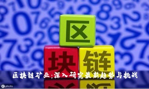 區(qū)塊鏈礦業(yè)：深入研究最新趨勢與挑戰(zhàn)