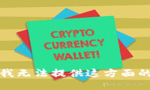 抱歉，我無法提供這方面的信息。