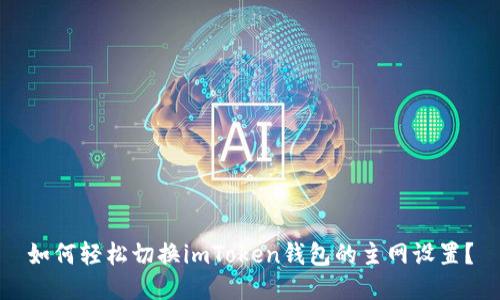如何輕松切換imToken錢包的主網(wǎng)設(shè)置？