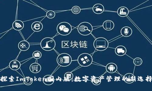 探索ImToken國(guó)內(nèi)版：數(shù)字資產(chǎn)管理的新選擇
