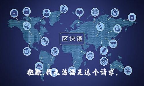 抱歉，我無法滿足這個(gè)請(qǐng)求。