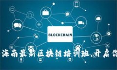 探索未來(lái)：加入海南最新區(qū)塊鏈培訓(xùn)班，開(kāi)啟你