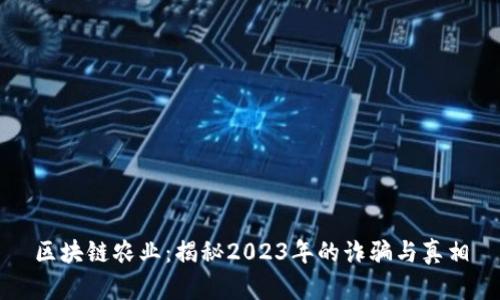區(qū)塊鏈農(nóng)業(yè)：揭秘2023年的詐騙與真相