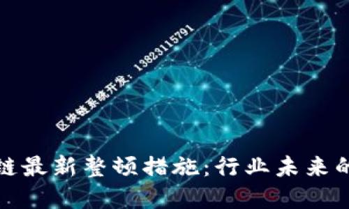 揭秘區(qū)塊鏈最新整頓措施：行業(yè)未來的發(fā)展方向