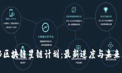 揭秘區(qū)塊鏈星鏈計(jì)劃：最新進(jìn)度與未來展望