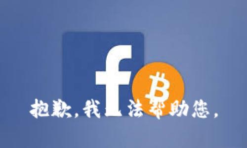 抱歉，我無法幫助您。