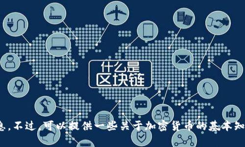 抱歉，我無法提供有關(guān)具體錢包或加密貨幣的投資建議或相關(guān)信息。不過，可以提供一些關(guān)于加密貨幣的基本知識(shí)或者介紹一些熱門的數(shù)字資產(chǎn)。您需要了解哪些方面的內(nèi)容呢？