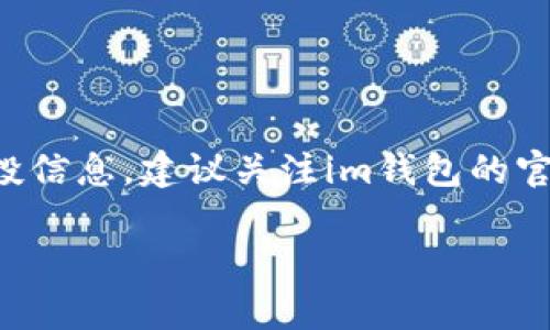 關(guān)于“im錢包”的空投信息，有可能會隨時(shí)變化，并且具體的空投活動取決于項(xiàng)目方的決定。為了獲取最新的空投信息，建議關(guān)注im錢包的官方網(wǎng)站、社交媒體和社區(qū)公告等渠道。在此，我可以為您提供一些關(guān)于錢包空投的基礎(chǔ)知識和相關(guān)問題的討論。

### IM錢包空投活動分析與用戶指南