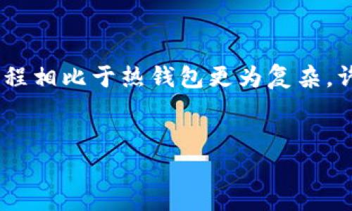 在數(shù)字貨幣日益普及的時代，安全存儲和交易變得尤為重要。冷錢包作為一種安全的存儲方式，能夠有效降低資產(chǎn)被盜的風(fēng)險。然而，冷錢包的提現(xiàn)過程相比于熱錢包更為復(fù)雜，許多人可能對如何從冷錢包中取出資金感到困惑。本文將詳細(xì)闡述“im冷錢包怎么提現(xiàn)”的過程，并探討相關(guān)問題，幫助用戶更好地理解和使用冷錢包。


安全提現(xiàn)：IM冷錢包的操作指南及常見難題解析