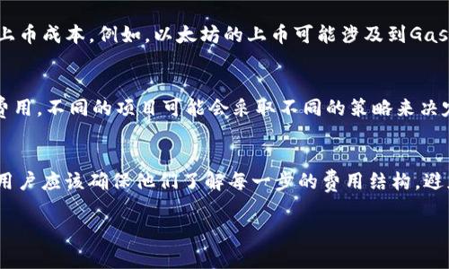 關于imToken錢包上幣的費用，通常與多個因素有關。以下是你可能需要了解的幾個方面：

1. 上幣費用概述
imToken錢包是一個非常流行的數(shù)字資產錢包，支持多種加密貨幣的管理和交易。上幣是指將新的代幣添加到錢包中，以便用戶能夠存儲、管理和交易這些代幣。一般來說，用戶在imToken上幣時需要支付一定的費用，具體成本因代幣類型、項目方的決定以及其他相關因素而異。

2. 代幣發(fā)行平臺的費用
大多數(shù)新代幣會在特定的區(qū)塊鏈平臺上發(fā)行，如Ethereum（以太坊）或Binance Smart Chain。不同的平臺可能會有不同的上幣成本。例如，以太坊的上幣可能涉及到Gas費用，而Binance Smart Chain則可能有不同的費用結構。用戶在選擇上幣時需要考慮到這些潛在的費用。

3. 項目方的上幣費用
代幣的發(fā)行方通常會設定上幣費用。這些費用可能包括平臺費用，以及為了確保項目獲得一定曝光度而支付的各種市場推廣費用。不同的項目可能會采取不同的策略來決定這些費用，通常會在項目的白皮書或官網上進行詳細說明。

4. 用戶在上幣時需注意的事項
在用戶選擇將代幣添加到imToken錢包時，需要注意手續(xù)費的透明性和安全性。許多平臺會在用戶進行交易時顯示相關費用。用戶應該確保他們了解每一步的費用結構，避免因盲目操作而遭受經濟損失。此外，用戶還需要關注代幣的合規(guī)性以及安全性，確保所添加的代幣不會對資產安全造成威脅。

關于上述內容，如果你需要更具體的數(shù)據或者信息，與imToken官方渠道或相關資料進行確認會是一個更好的選擇。