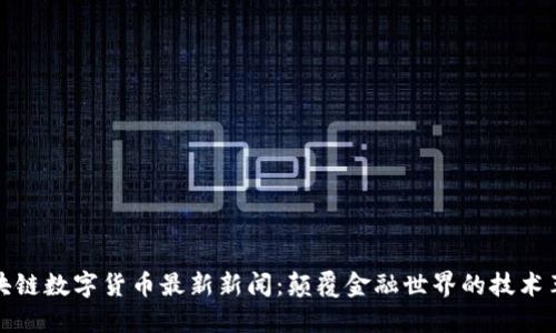 區(qū)塊鏈數(shù)字貨幣最新新聞：顛覆金融世界的技術(shù)革命