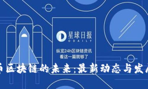 比特幣區(qū)塊鏈的未來：最新動態(tài)與發(fā)展趨勢