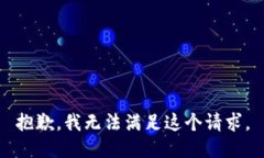 抱歉，我無(wú)法滿(mǎn)足這個(gè)請(qǐng)求。