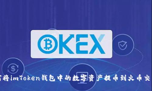 如何將imToken錢(qián)包中的數(shù)字資產(chǎn)提幣到火幣交易所