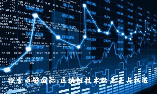 探索幣夠國(guó)際：區(qū)塊鏈技術(shù)的未來(lái)與機(jī)遇