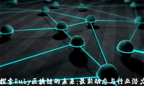 
探索Ruby區(qū)塊鏈的未來：最新動態(tài)與行業(yè)潛力