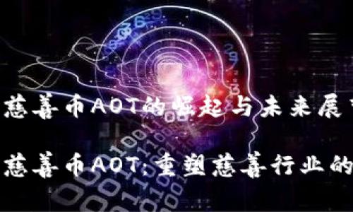 區(qū)塊鏈慈善幣AOT的崛起與未來(lái)展望

區(qū)塊鏈慈善幣AOT：重塑慈善行業(yè)的新機(jī)會(huì)