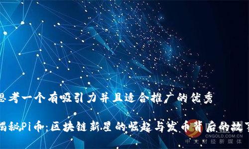 思考一個(gè)有吸引力并且適合推廣的優(yōu)秀

揭秘Pi幣：區(qū)塊鏈新星的崛起與發(fā)幣背后的故事