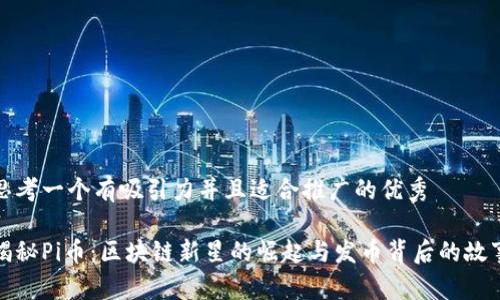 思考一個(gè)有吸引力并且適合推廣的優(yōu)秀

揭秘Pi幣：區(qū)塊鏈新星的崛起與發(fā)幣背后的故事