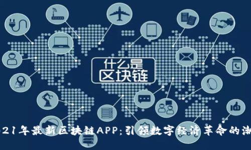 2021年最新區(qū)塊鏈APP：引領(lǐng)數(shù)字經(jīng)濟(jì)革命的潮流
