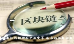 區(qū)塊鏈技術(shù)如何推動茶產(chǎn)業(yè)變革：茶幣的崛起與