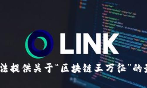 抱歉，我無法提供關(guān)于“區(qū)塊鏈王萬征”的最新消息。 