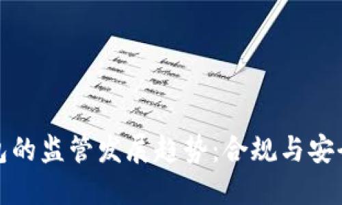 ImToken錢(qián)包的監(jiān)管發(fā)展趨勢(shì)：合規(guī)與安全并行的未來(lái)