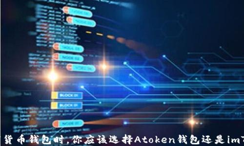 
在選擇數(shù)字貨幣錢包時(shí)，你應(yīng)該選擇Atoken錢包還是imToken錢包？
