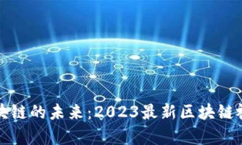 探索區(qū)塊鏈的未來：2023最新區(qū)塊鏈視頻全集