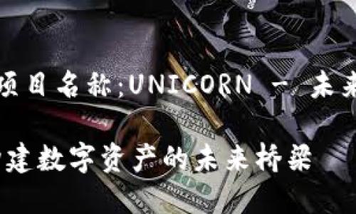 區(qū)塊鏈最新試驗項目名稱：UNICORN - 未來數(shù)字資產(chǎn)的橋梁

探索UNICORN：構(gòu)建數(shù)字資產(chǎn)的未來橋梁