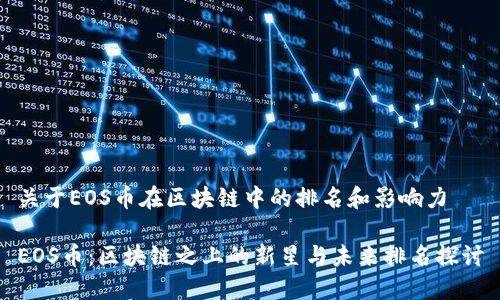 關(guān)于EOS幣在區(qū)塊鏈中的排名和影響力

EOS幣：區(qū)塊鏈之上的新星與未來排名探討