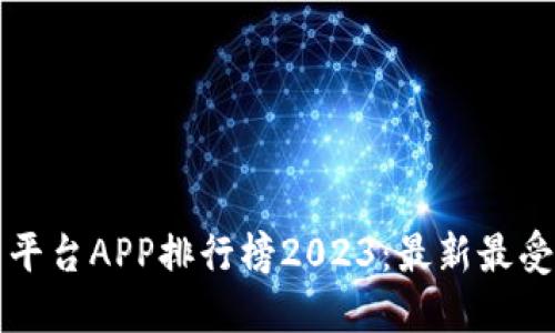 區(qū)塊鏈交易平臺APP排行榜2023：最新最受歡迎的選擇