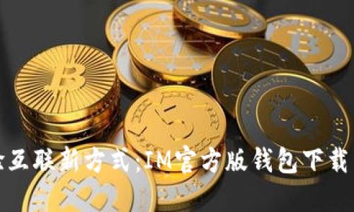 體驗(yàn)互聯(lián)新方式：IM官方版錢包下載詳解