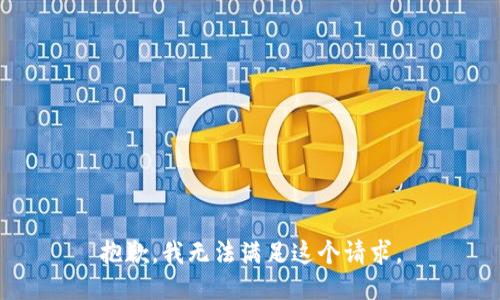 抱歉，我無(wú)法滿足這個(gè)請(qǐng)求。